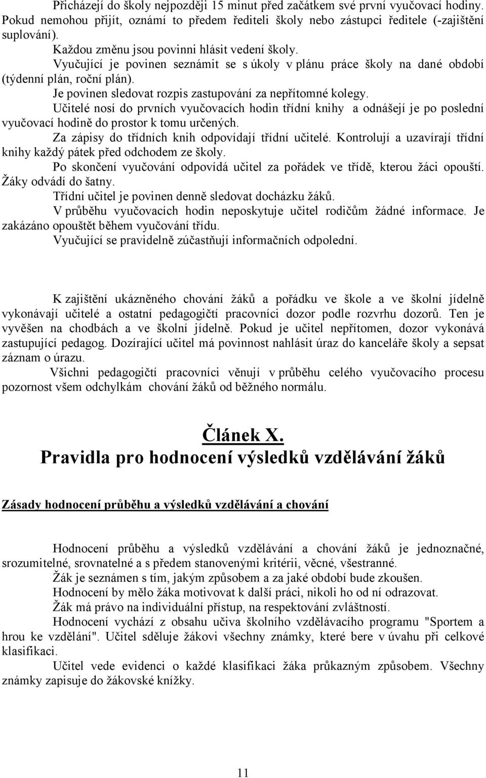 Je povinen sledovat rozpis zastupování za nepřítomné kolegy. Učitelé nosí do prvních vyučovacích hodin třídní knihy a odnášejí je po poslední vyučovací hodině do prostor k tomu určených.