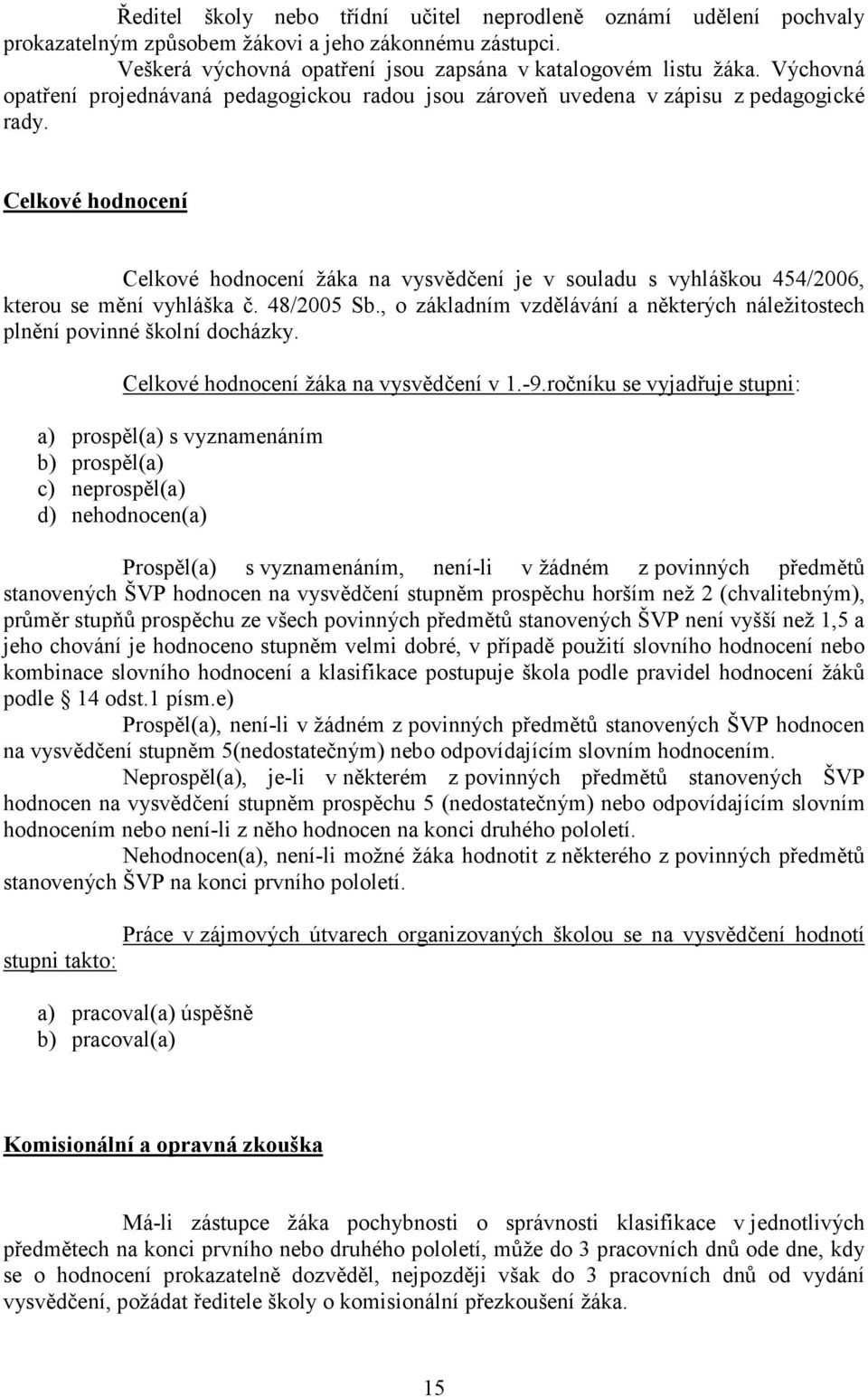 Celkové hodnocení Celkové hodnocení žáka na vysvědčení je v souladu s vyhláškou 454/2006, kterou se mění vyhláška č. 48/2005 Sb.