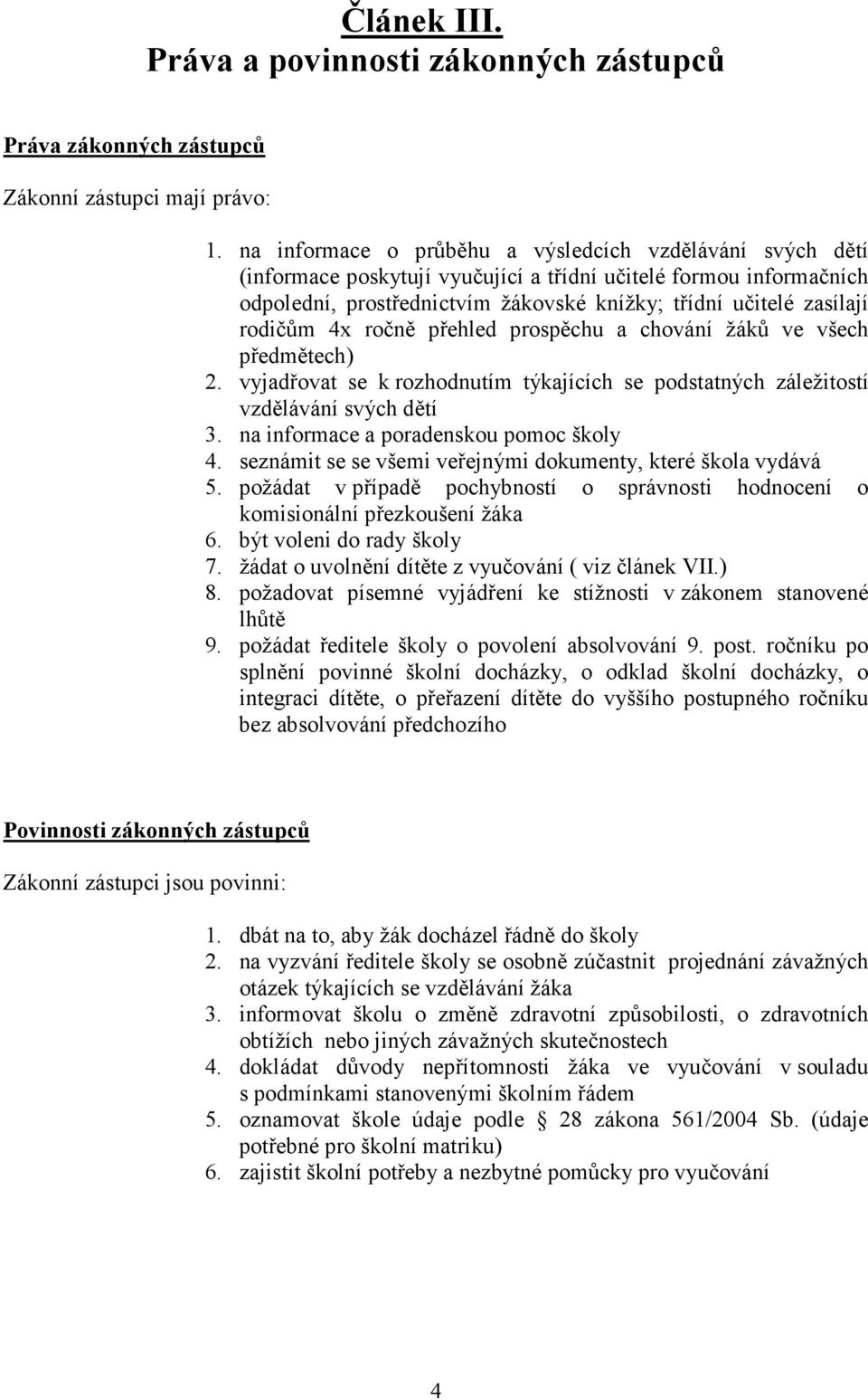 rodičům 4x ročně přehled prospěchu a chování žáků ve všech předmětech) 2. vyjadřovat se k rozhodnutím týkajících se podstatných záležitostí vzdělávání svých dětí 3.