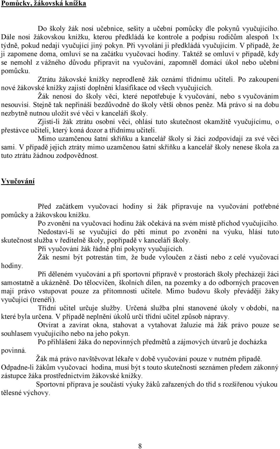 V případě, že ji zapomene doma, omluví se na začátku vyučovací hodiny. Taktéž se omluví v případě, kdy se nemohl z vážného důvodu připravit na vyučování, zapomněl domácí úkol nebo učební pomůcku.