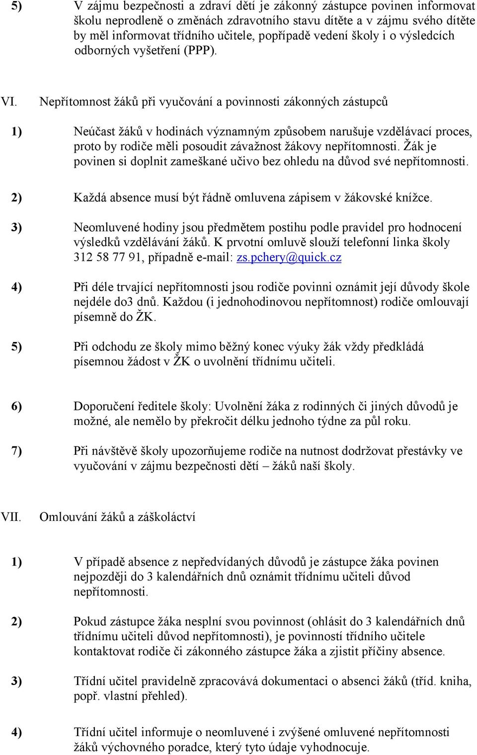 Nepřítomnost žáků při vyučování a povinnosti zákonných zástupců 1) Neúčast žáků v hodinách významným způsobem narušuje vzdělávací proces, proto by rodiče měli posoudit závažnost žákovy nepřítomnosti.