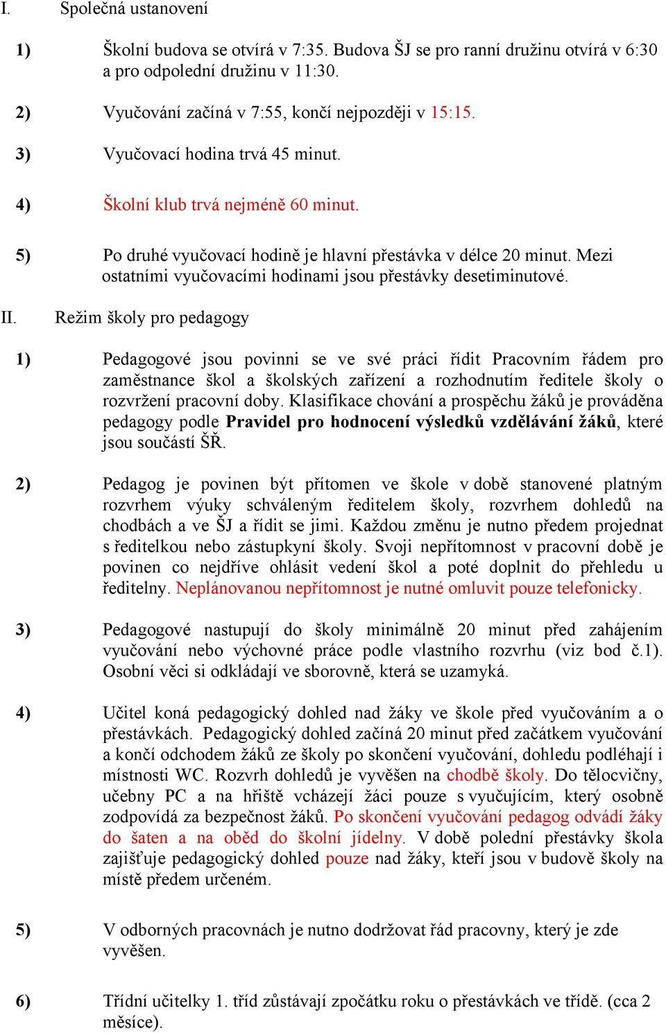 Mezi ostatními vyučovacími hodinami jsou přestávky desetiminutové. II.