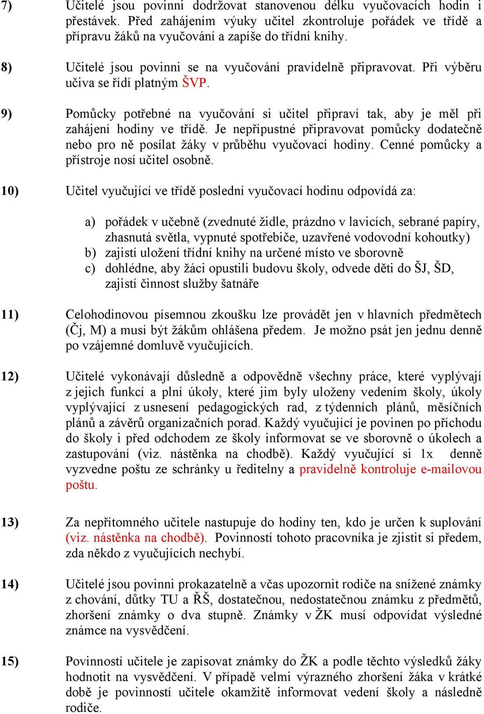 Je nepřípustné připravovat pomůcky dodatečně nebo pro ně posílat žáky vprůběhu vyučovací hodiny. Cenné pomůcky a přístroje nosí učitel osobně.