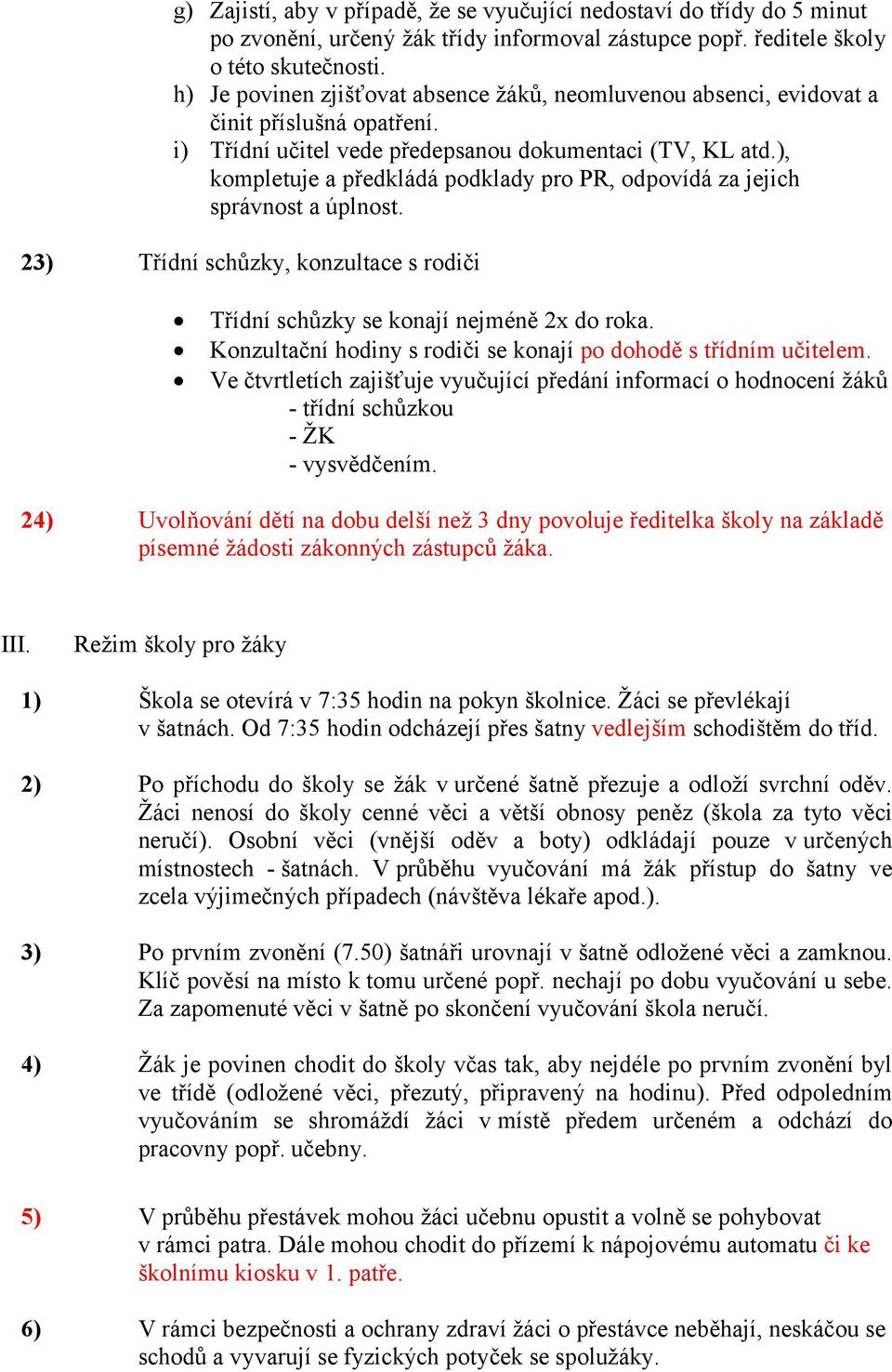 ), kompletuje a předkládá podklady pro PR, odpovídá za jejich správnost a úplnost. 23) Třídní schůzky, konzultace s rodiči Třídní schůzky se konají nejméně 2x do roka.