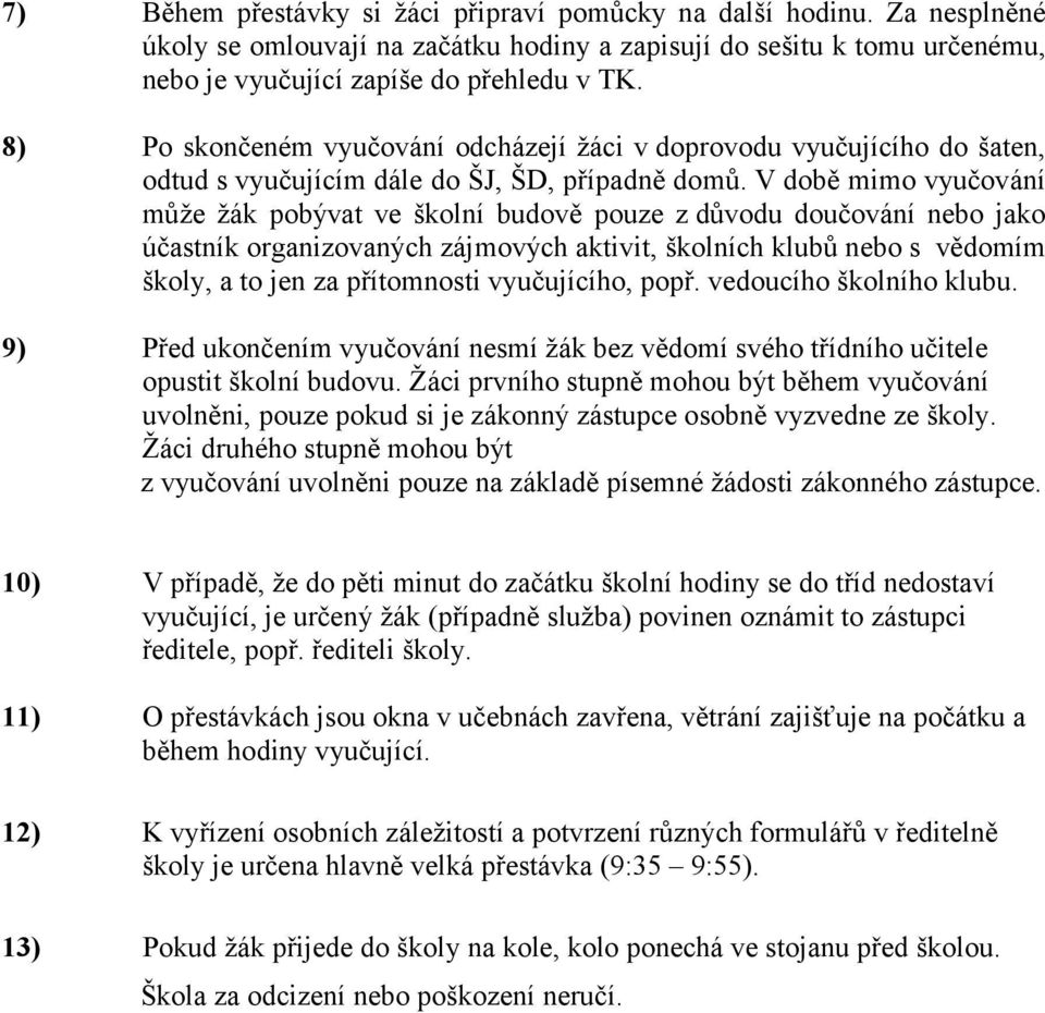 V době mimo vyučování může žák pobývat ve školní budově pouze z důvodu doučování nebo jako účastník organizovaných zájmových aktivit, školních klubů nebo s vědomím školy, a to jen za přítomnosti