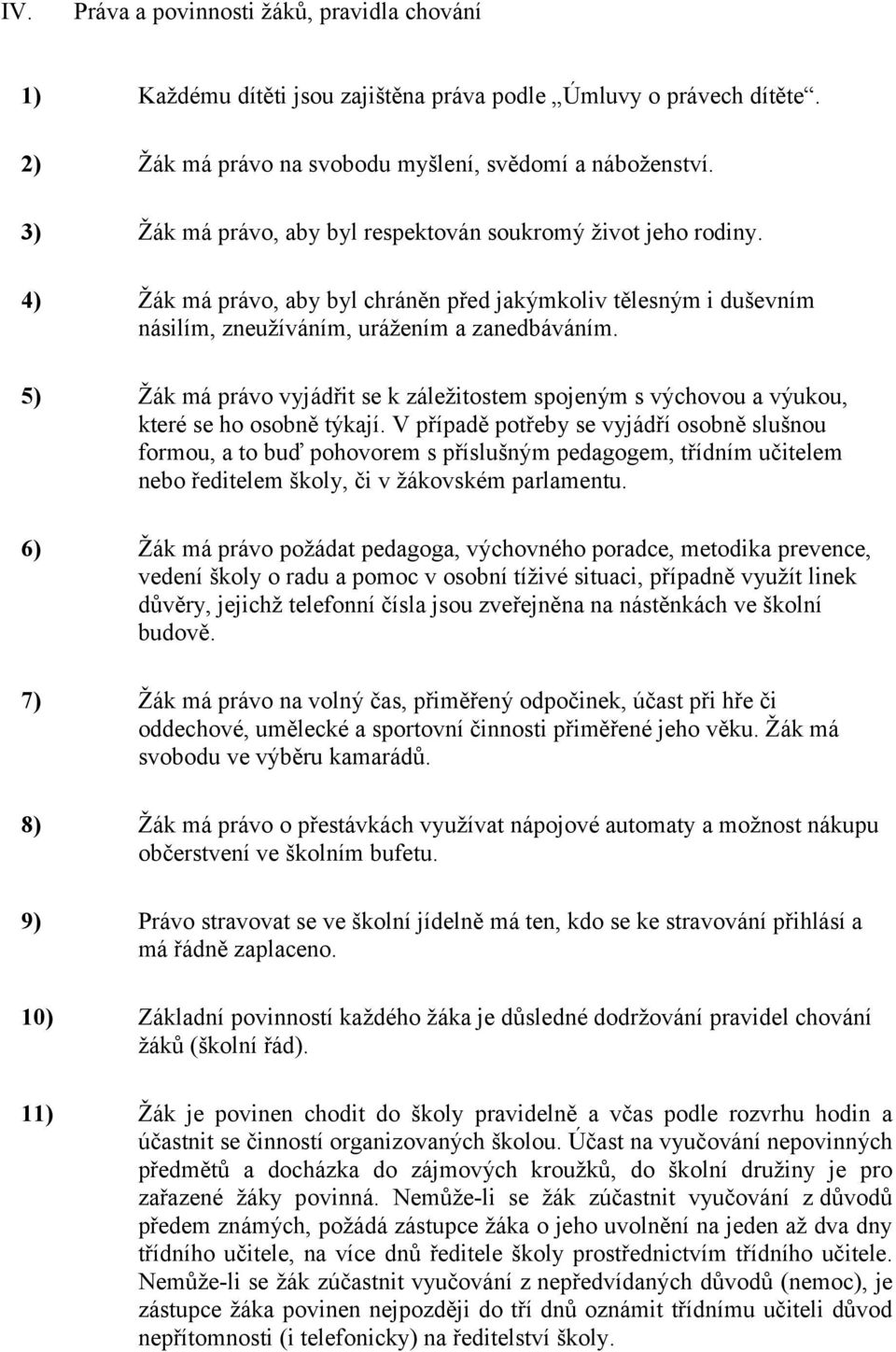 5) Žák má právo vyjádřit se k záležitostem spojeným s výchovou a výukou, které se ho osobně týkají.