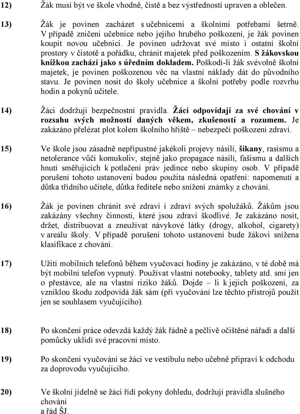 Je povinen udržovat své místo i ostatní školní prostory v čistotě a pořádku, chránit majetek před poškozením. S žákovskou knížkou zachází jako s úředním dokladem.