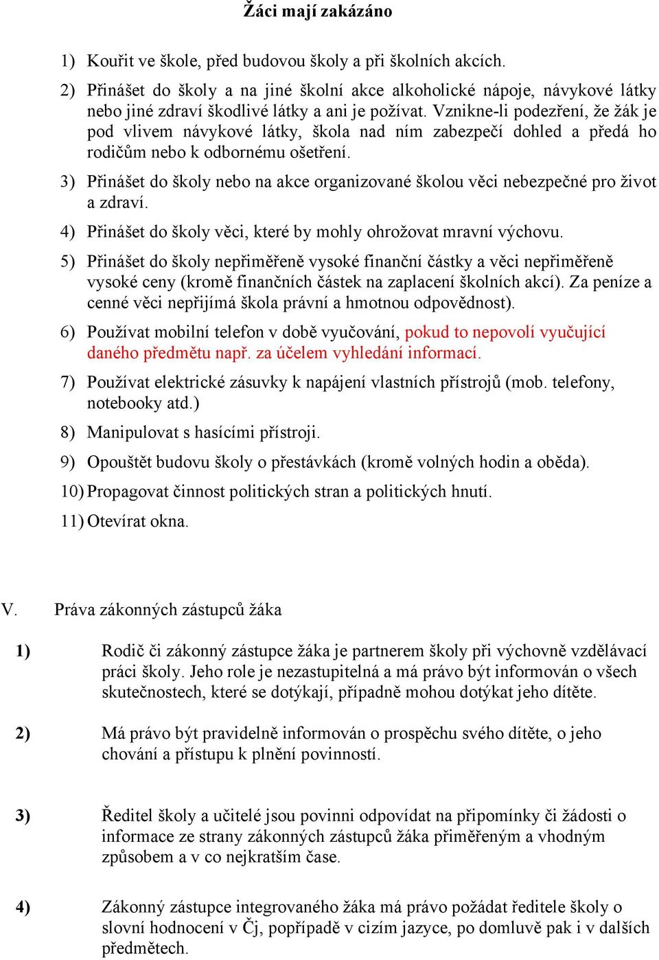 Vznikne-li podezření, že žák je pod vlivem návykové látky, škola nad ním zabezpečí dohled a předá ho rodičům nebo k odbornému ošetření.