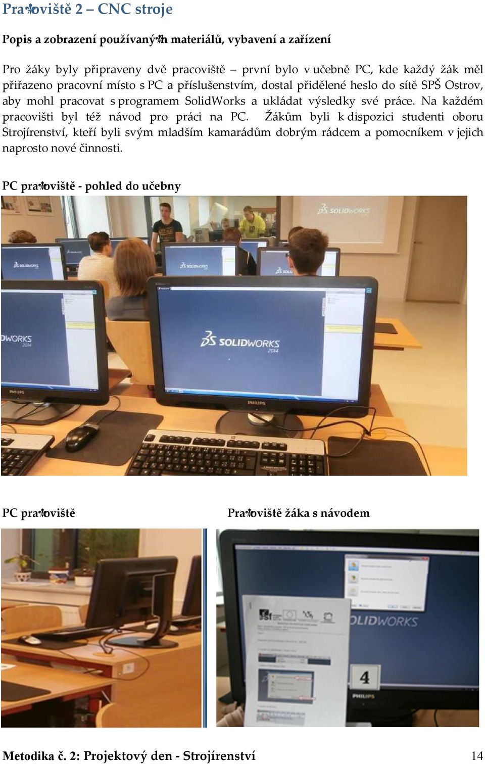 práce. Na každém pracovišti byl též návod pro práci na PC.