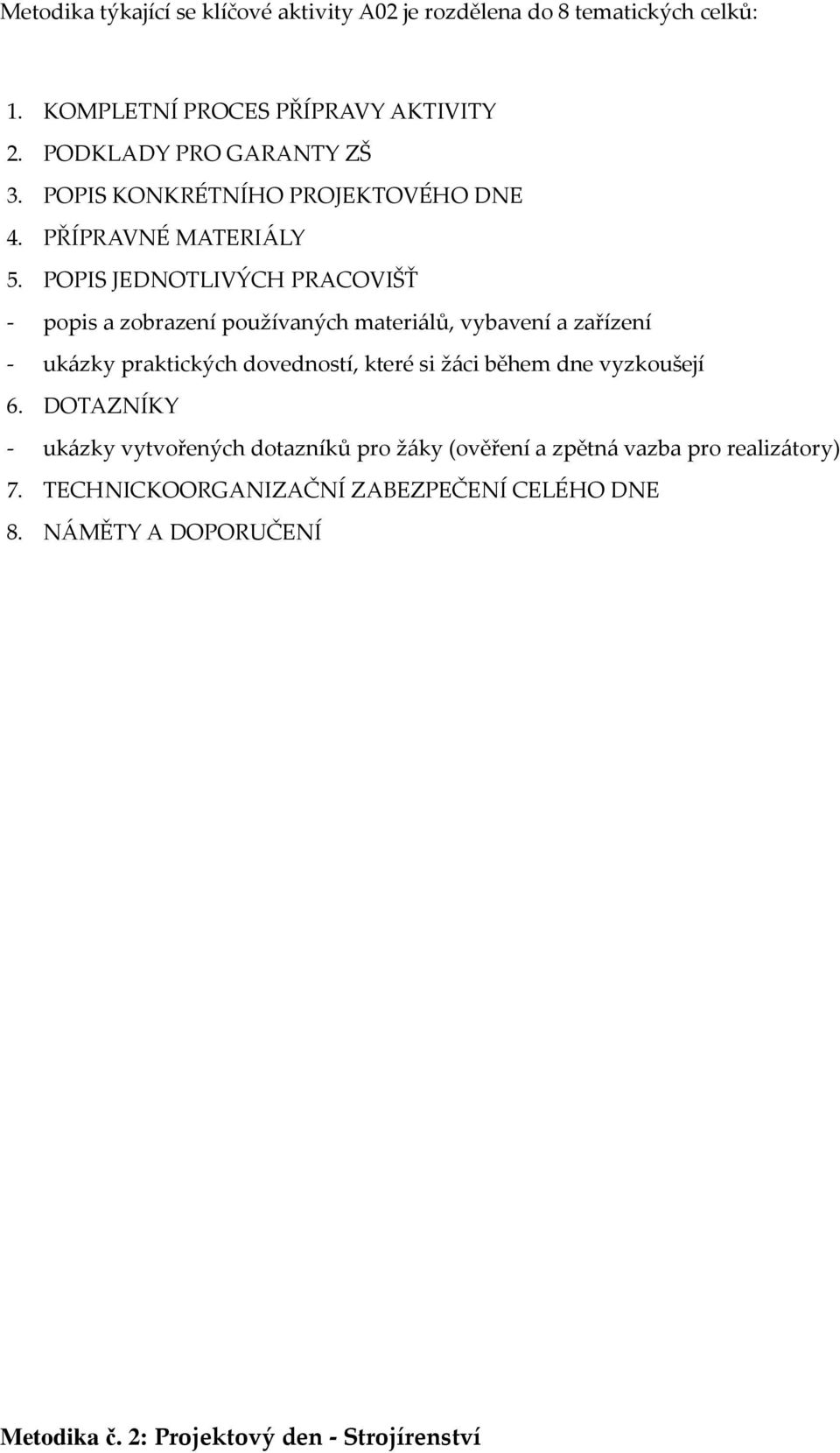 POPIS JEDNOTLIVÝCH PRACOVIŠŤ - popis a zobrazení používaných materiálů, vybavení a zařízení - ukázky praktických dovedností, které si žáci během