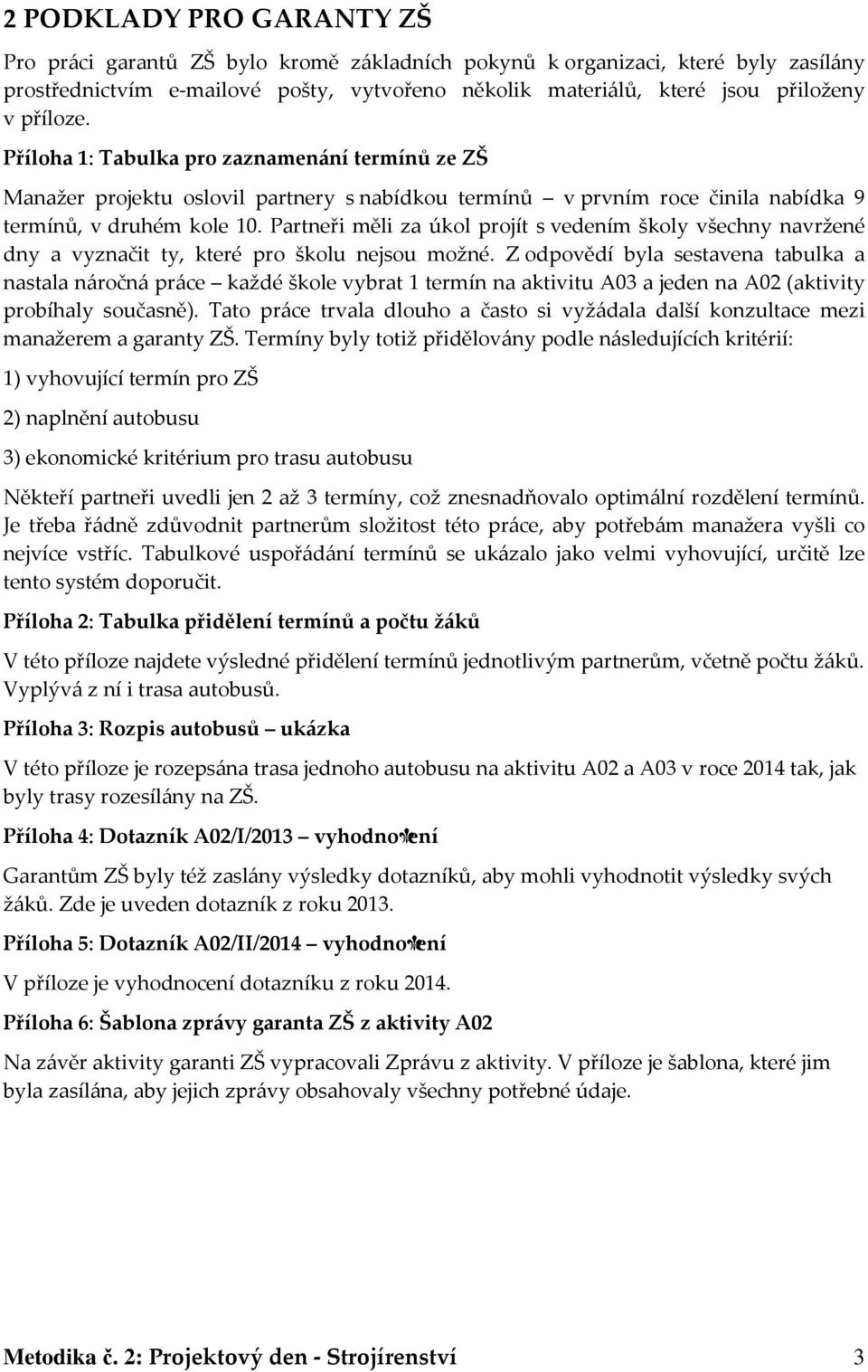 Partneři měli za úkol projít s vedením školy všechny navržené dny a vyznačit ty, které pro školu nejsou možné.