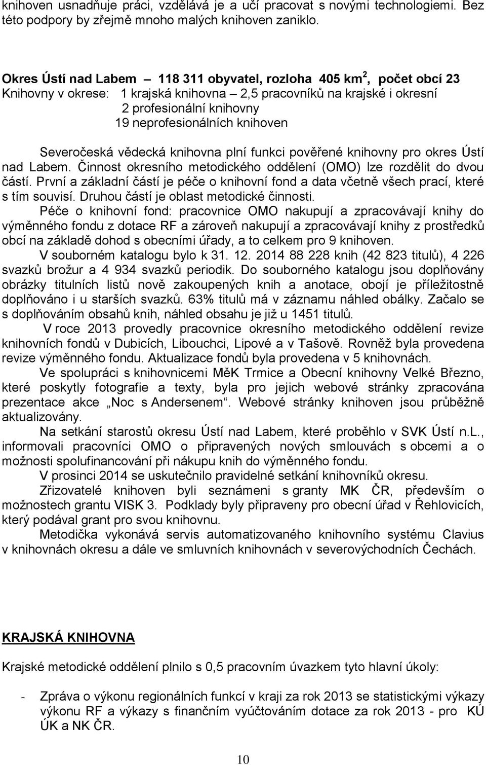 Severočeská vědecká knihovna plní funkci pověřené knihovny pro okres Ústí nad Labem. Činnost okresního metodického oddělení (OMO) lze rozdělit do dvou částí.