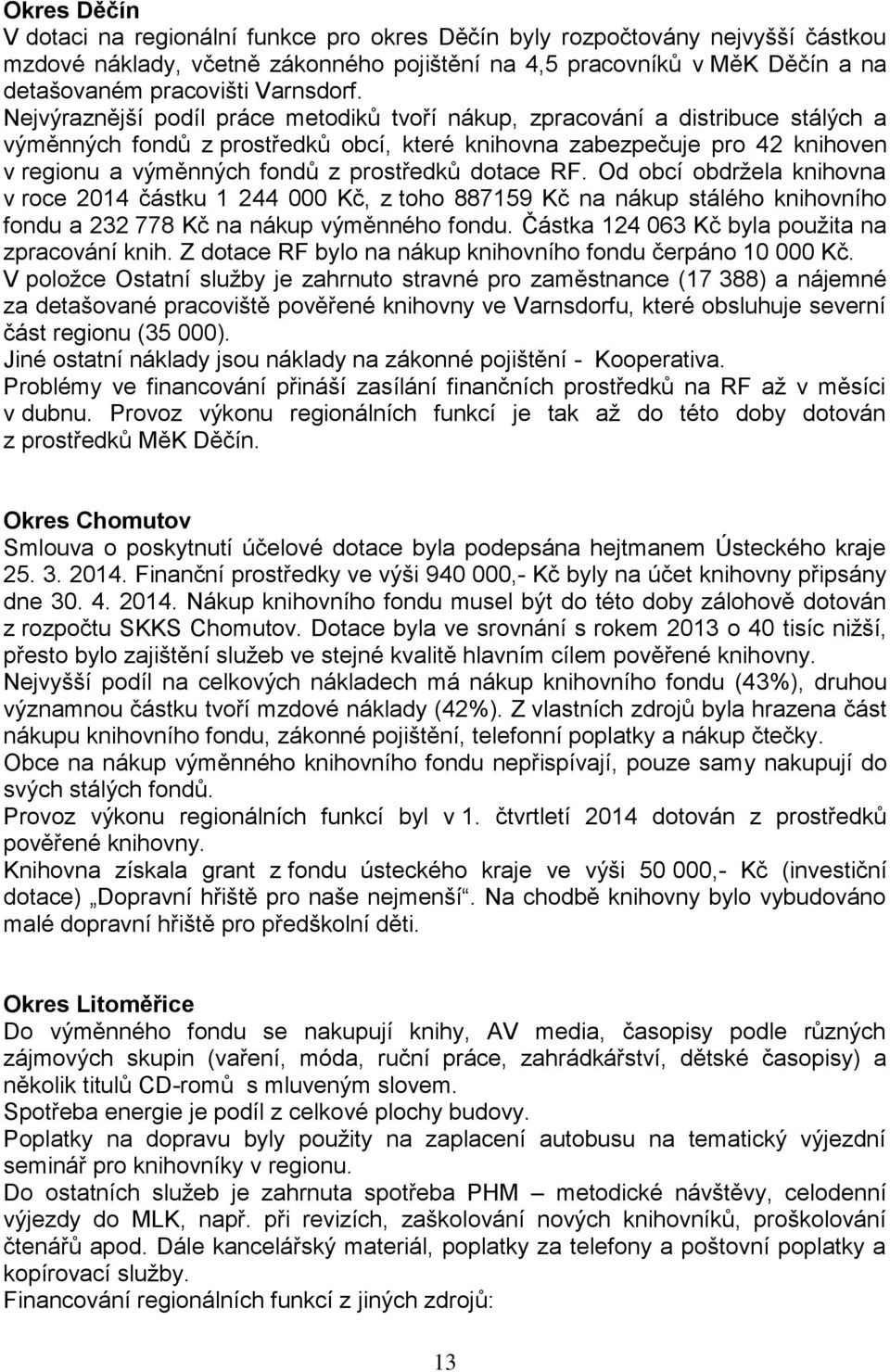 Nejvýraznější podíl práce metodiků tvoří nákup, zpracování a distribuce stálých a výměnných fondů z prostředků obcí, které knihovna zabezpečuje pro 42 knihoven v regionu a výměnných fondů z