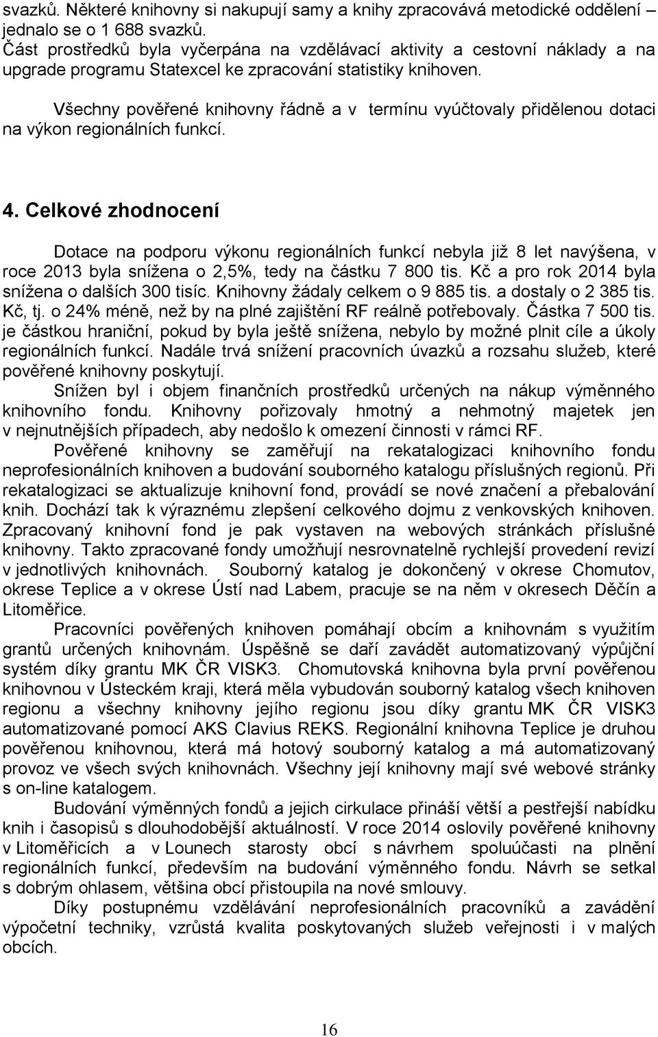Všechny pověřené knihovny řádně a v termínu vyúčtovaly přidělenou dotaci na výkon regionálních funkcí. 4.