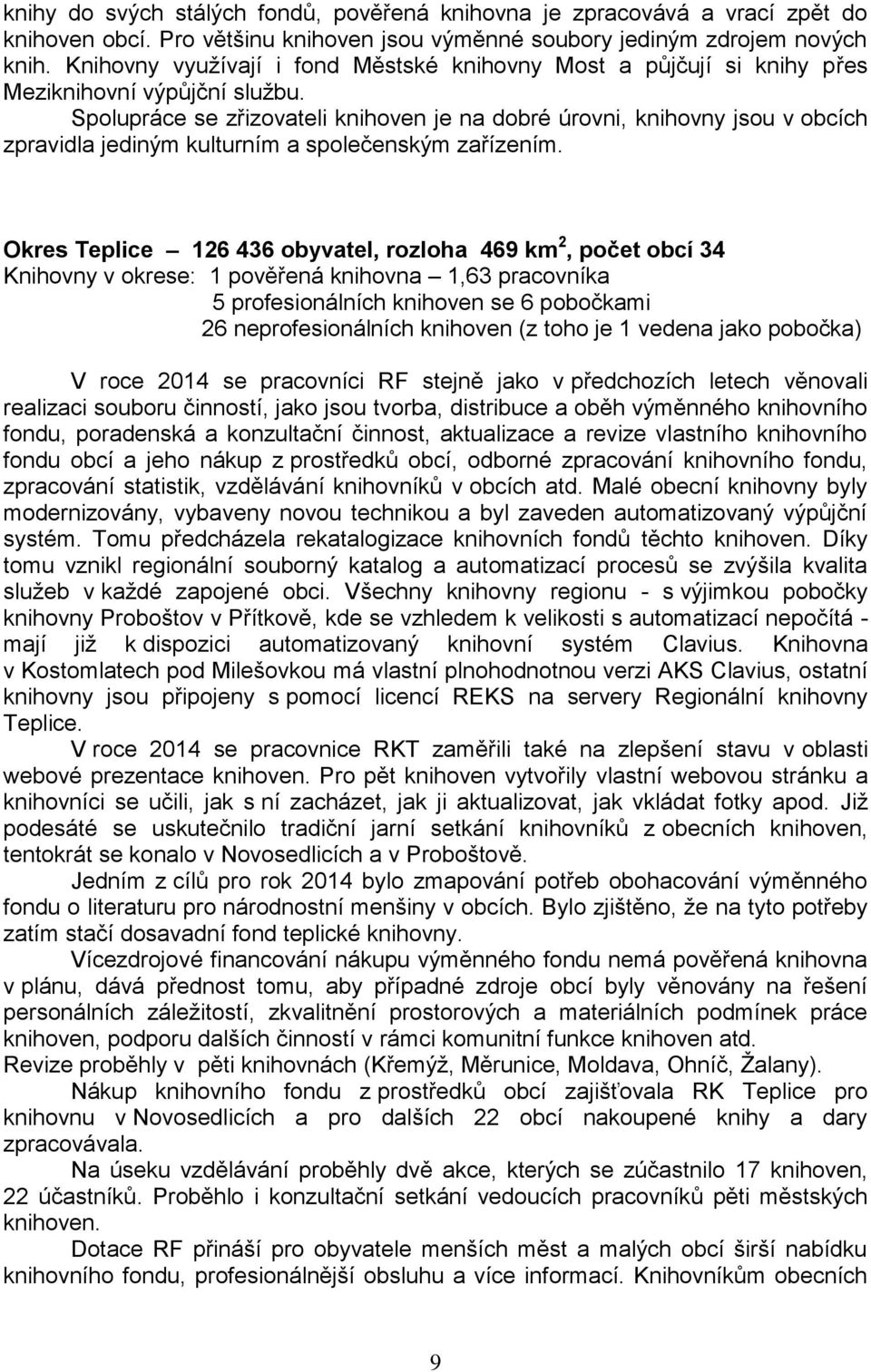 Spolupráce se zřizovateli knihoven je na dobré úrovni, knihovny jsou v obcích zpravidla jediným kulturním a společenským zařízením.