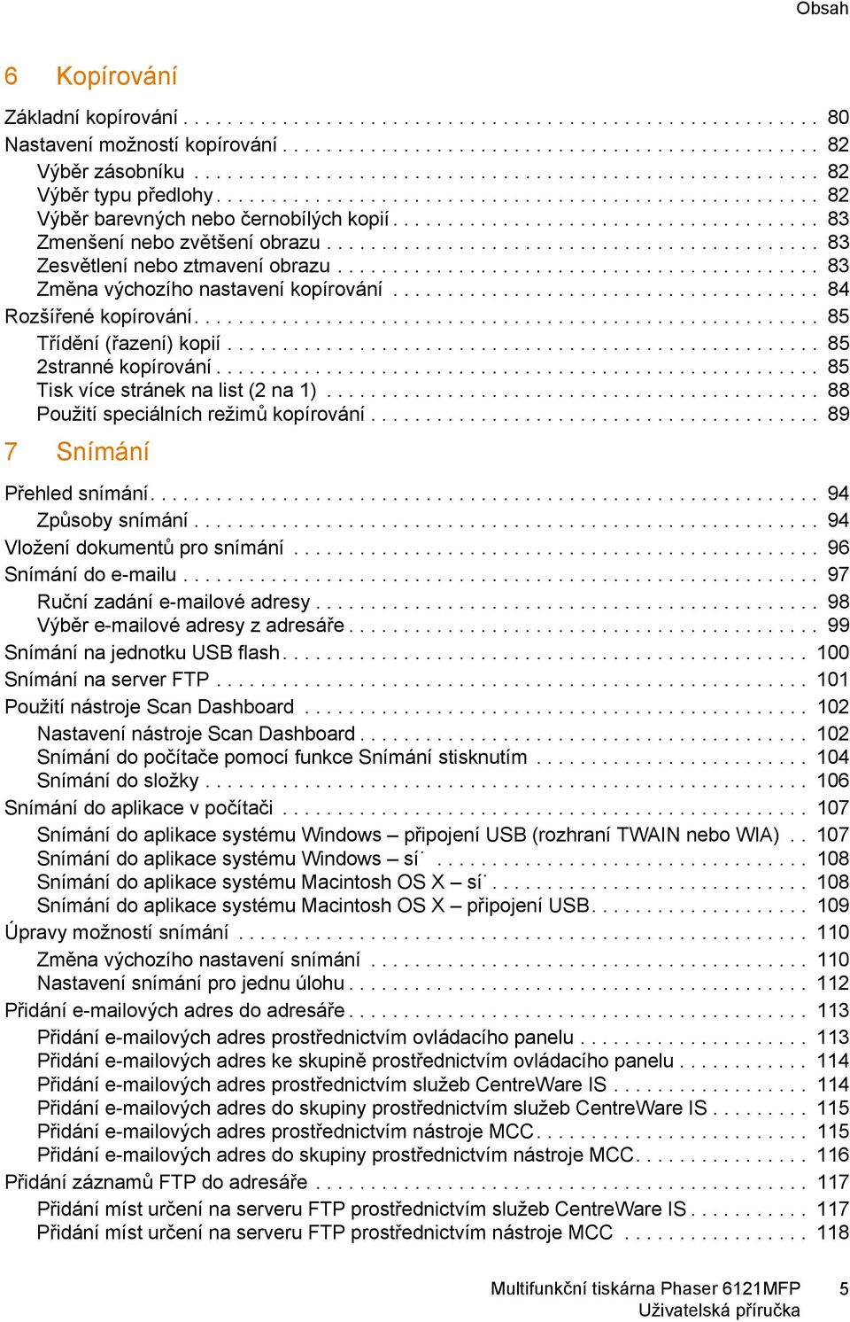 ...................................... 83 Zmenšení nebo zvětšení obrazu............................................. 83 Zesvětlení nebo ztmavení obrazu............................................ 83 Změna výchozího nastavení kopírování.