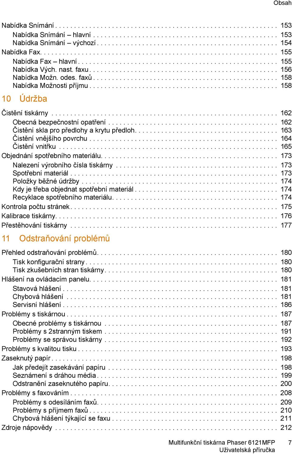 nast. faxu.................................................. 156 Nabídka Možn. odes. faxů................................................. 158 Nabídka Možnosti příjmu.................................................. 158 10 Údržba Čistění tiskárny.