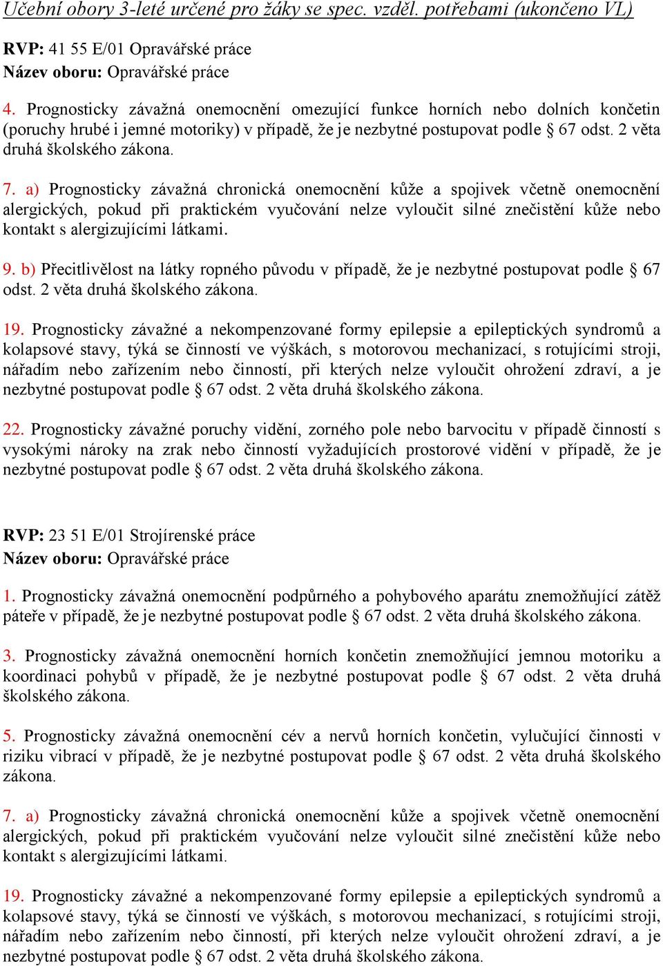 Prognosticky závažné poruchy vidění, zorného pole nebo barvocitu v případě činností s vysokými nároky na zrak nebo činností vyžadujících prostorové vidění v případě, že je RVP: 23 51 E/01