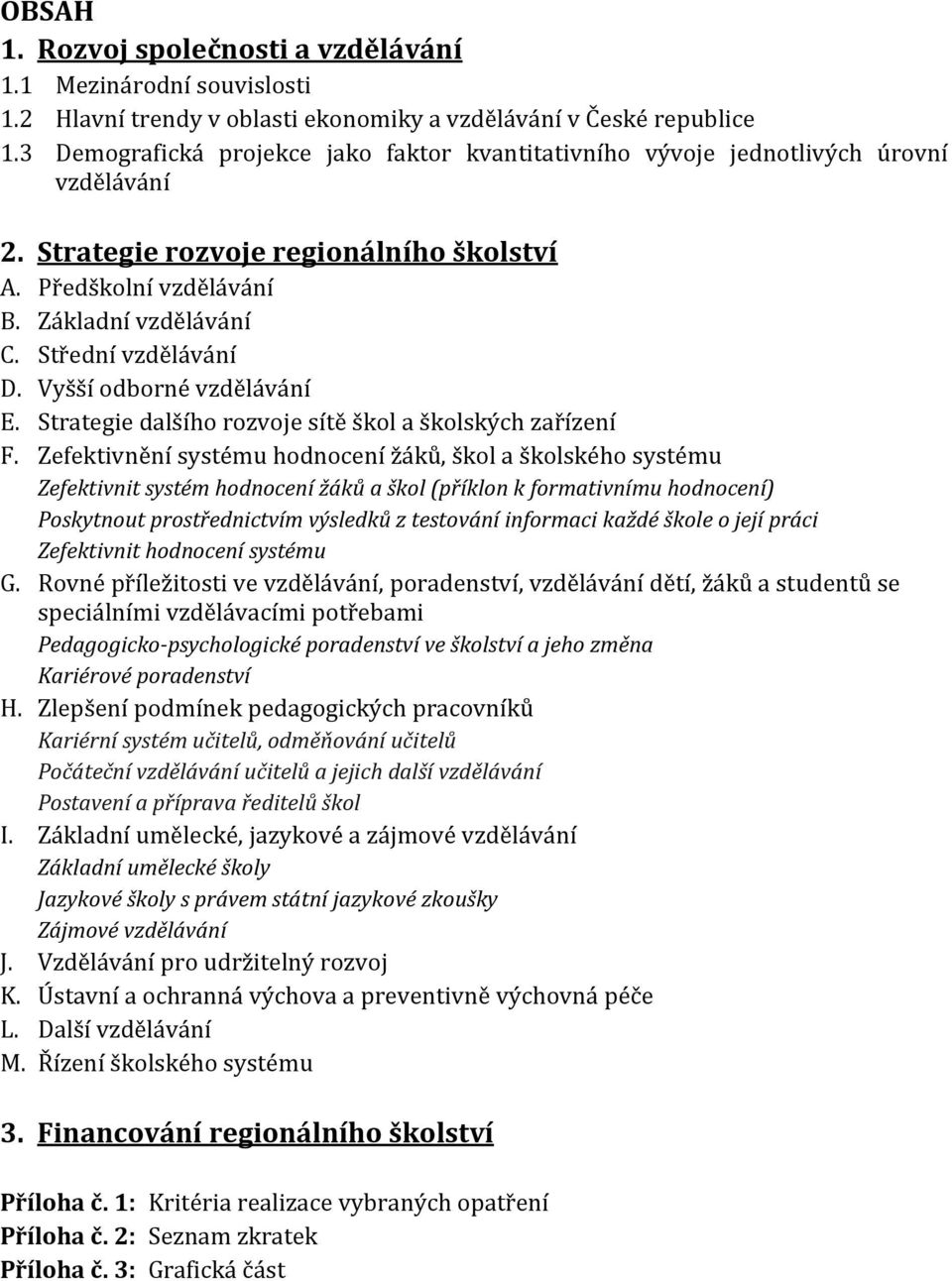 Střední vzdělávání D. Vyšší odborné vzdělávání E. Strategie dalšího rozvoje sítě škol a školských zařízení F.