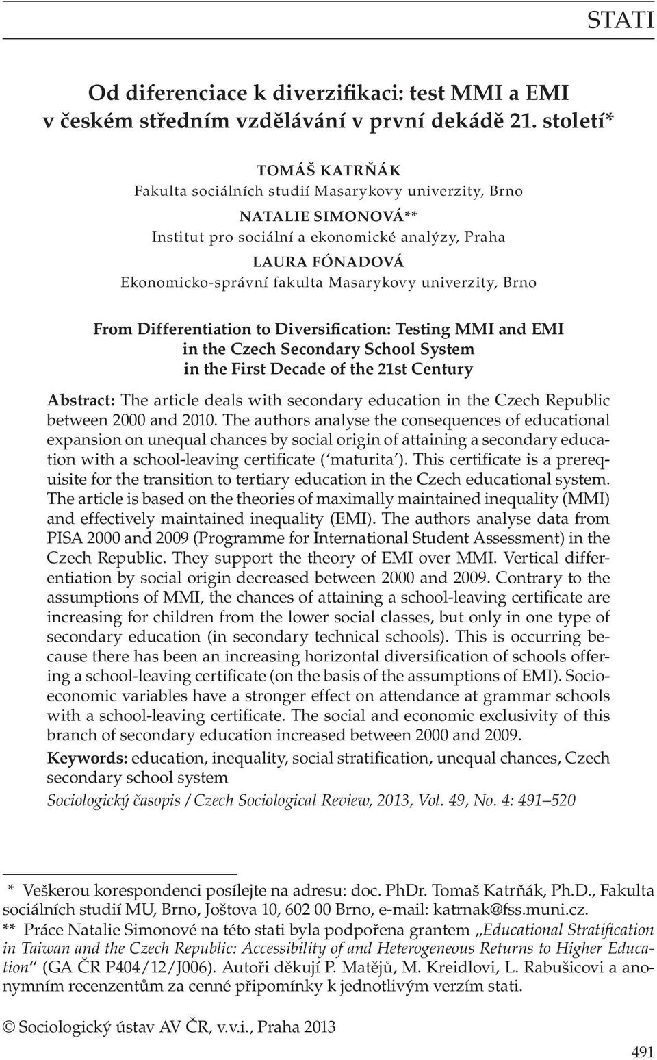 univerzity, Brno From Differentiation to Diversification: Testing MMI and EMI in the Czech Secondary School System in the First Decade of the 21st Century Abstract: The article deals with secondary