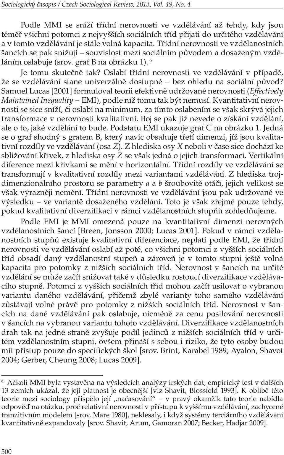 Třídní nerovnosti ve vzdělanostních šancích se pak snižují souvislost mezi sociálním původem a dosaženým vzděláním oslabuje (srov. graf B na obrázku 1). 6 Je tomu skutečně tak?