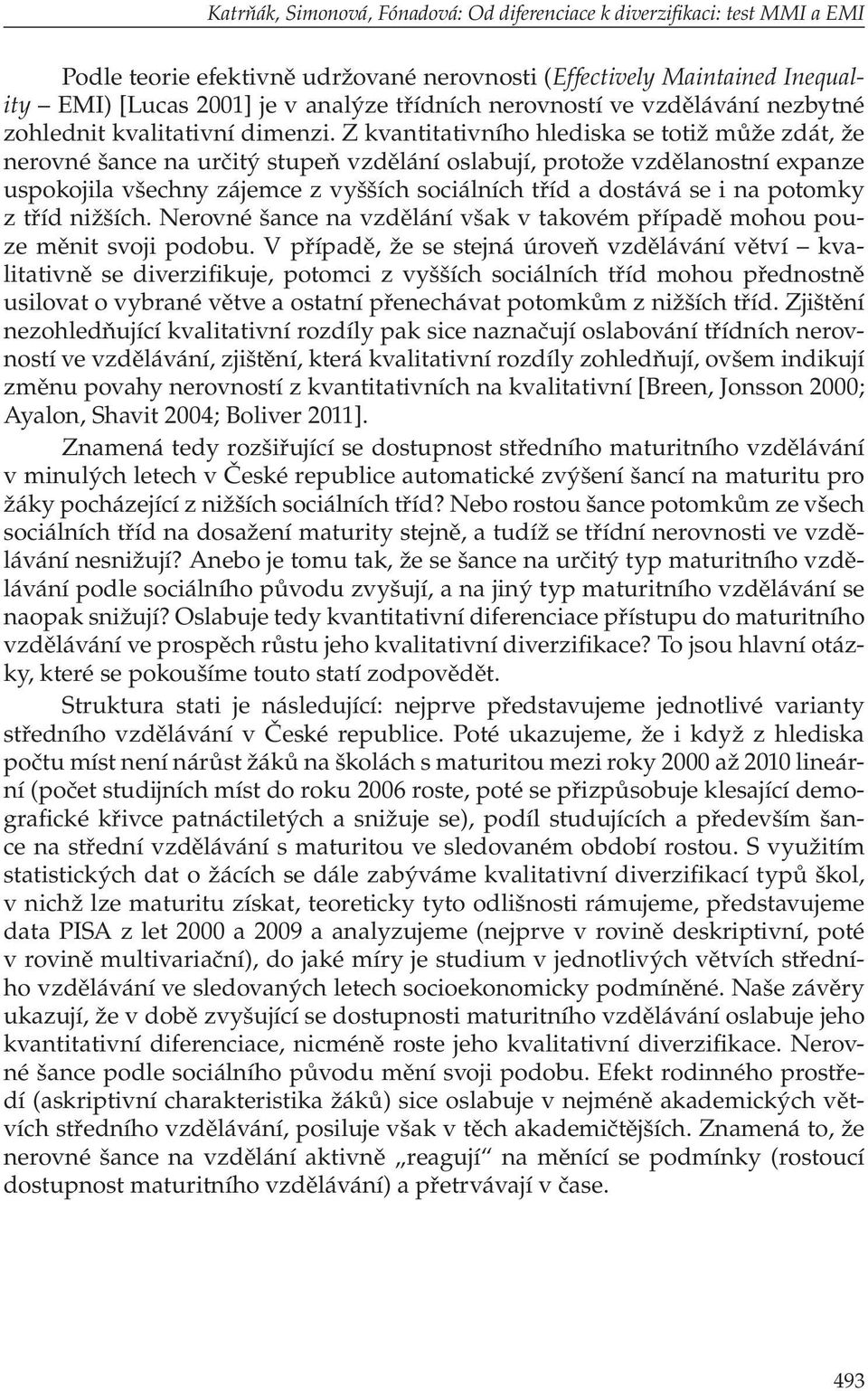 Z kvantitativního hlediska se totiž může zdát, že nerovné šance na určitý stupeň vzdělání oslabují, protože vzdělanostní expanze uspokojila všechny zájemce z vyšších sociálních tříd a dostává se i na