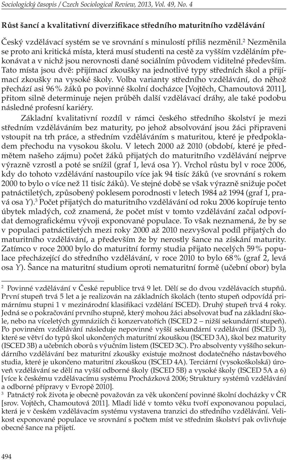 2 Nezměnila se proto ani kritická místa, která musí studenti na cestě za vyšším vzděláním překonávat a v nichž jsou nerovnosti dané sociálním původem viditelné především.