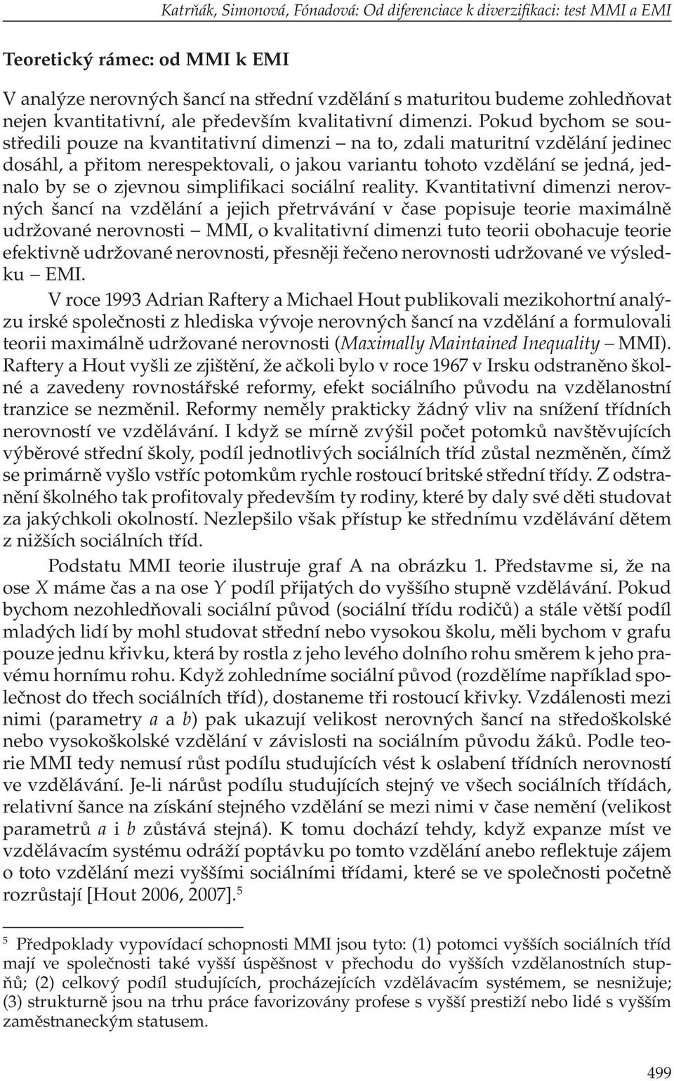 Pokud bychom se soustředili pouze na kvantitativní dimenzi na to, zdali maturitní vzdělání jedinec dosáhl, a přitom nerespektovali, o jakou variantu tohoto vzdělání se jedná, jednalo by se o zjevnou