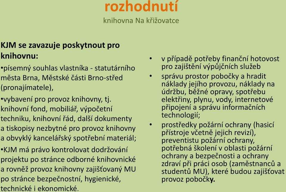 projektu po stránce odborné knihovnické a rovněž provoz knihovny zajišťovaný MU po stránce bezpečnostní, hygienické, technické i ekonomické.