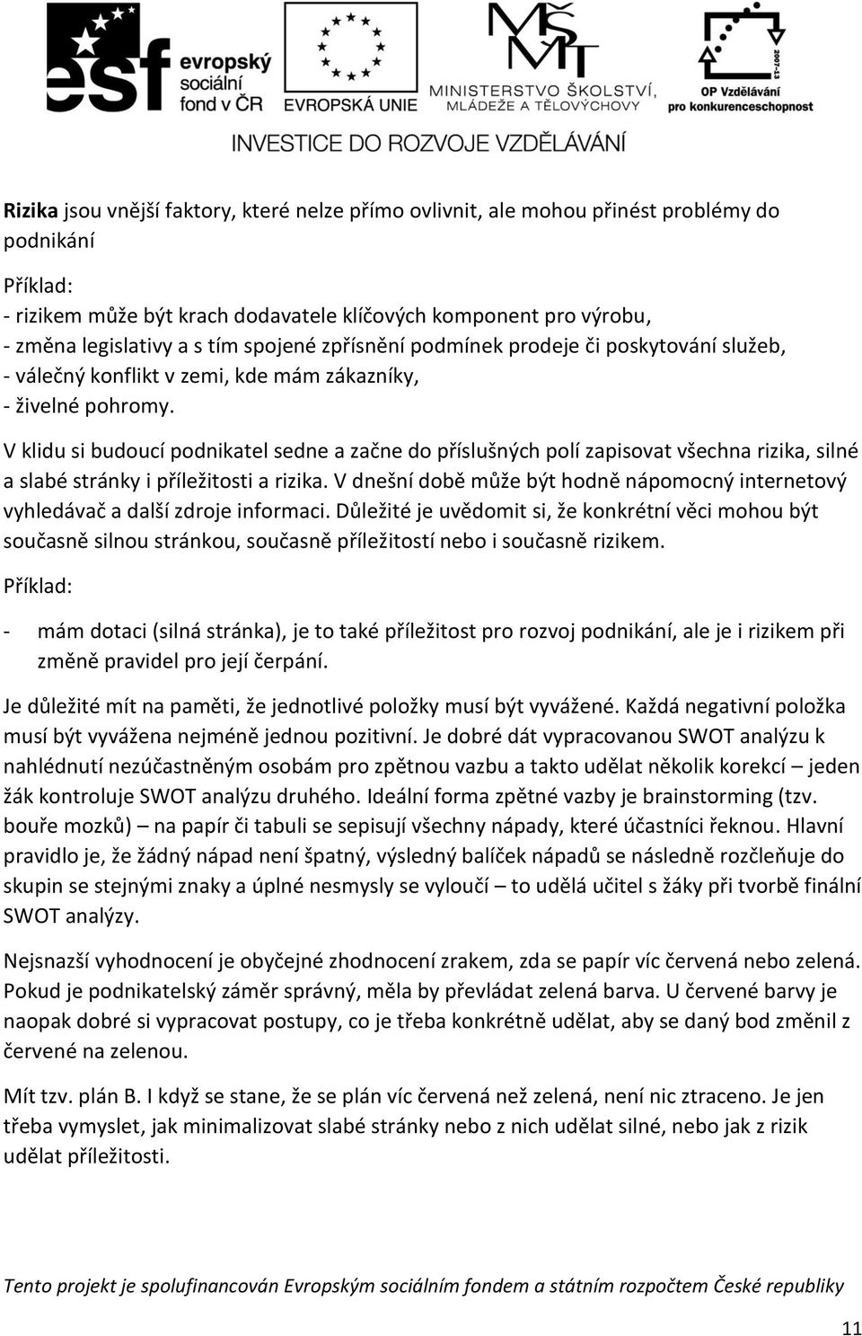 V klidu si budoucí podnikatel sedne a začne do příslušných polí zapisovat všechna rizika, silné a slabé stránky i příležitosti a rizika.