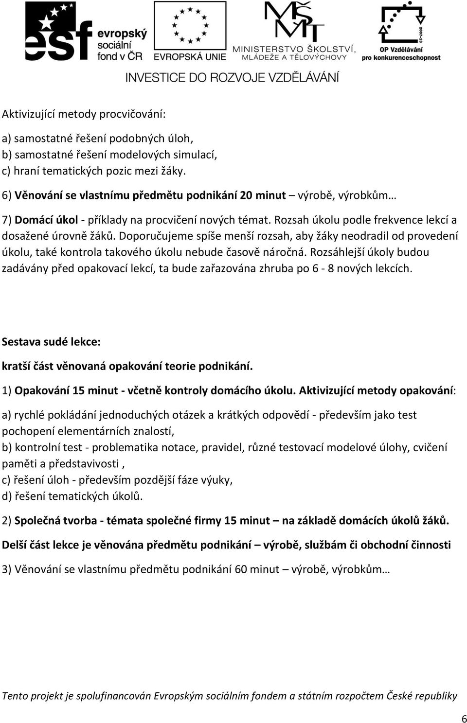 Doporučujeme spíše menší rozsah, aby žáky neodradil od provedení úkolu, také kontrola takového úkolu nebude časově náročná.