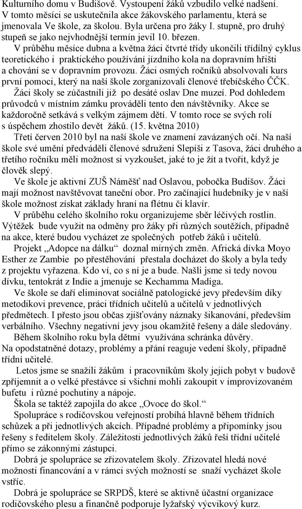 V průběhu měsíce dubna a května ţáci čtvrté třídy ukončili třídílný cyklus teoretického i praktického pouţívání jízdního kola na dopravním hřišti a chování se v dopravním provozu.