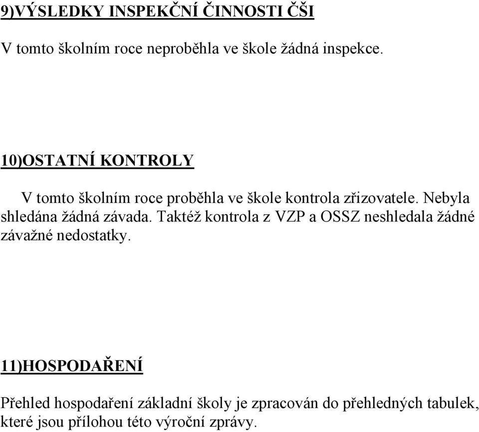 Nebyla shledána ţádná závada. Taktéţ kontrola z VZP a OSSZ neshledala ţádné závaţné nedostatky.