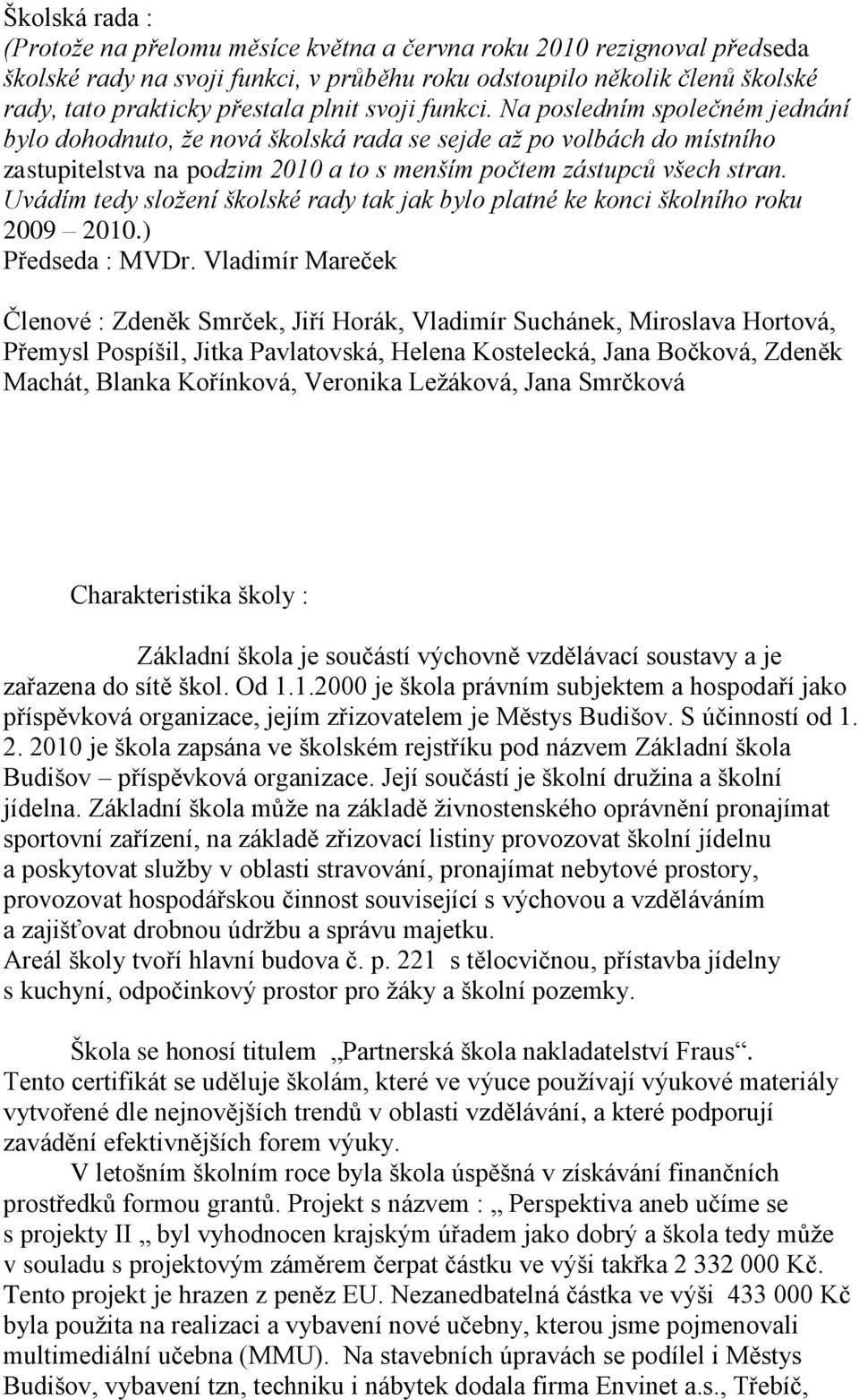 Uvádím tedy složení školské rady tak jak bylo platné ke konci školního roku 2009 2010.) Předseda : MVDr.