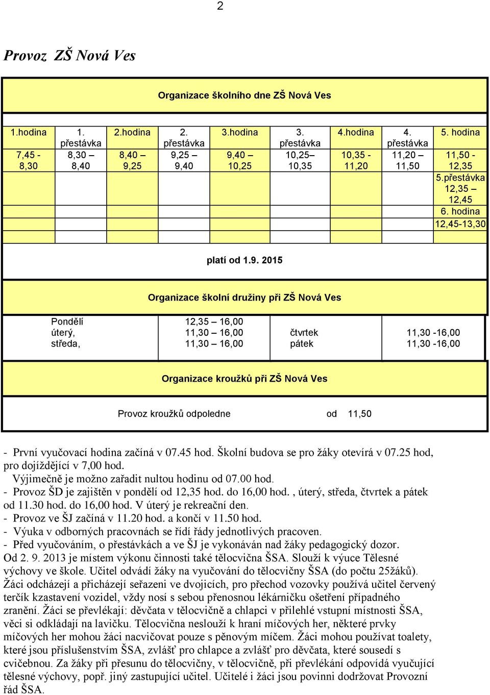 2015 Organizace školní družiny při ZŠ Nová Ves Pondělí úterý, středa, 12,35 16,00 11,30 16,00 11,30 16,00 čtvrtek pátek 11,30-16,00 11,30-16,00 Organizace kroužků při ZŠ Nová Ves Provoz kroužků