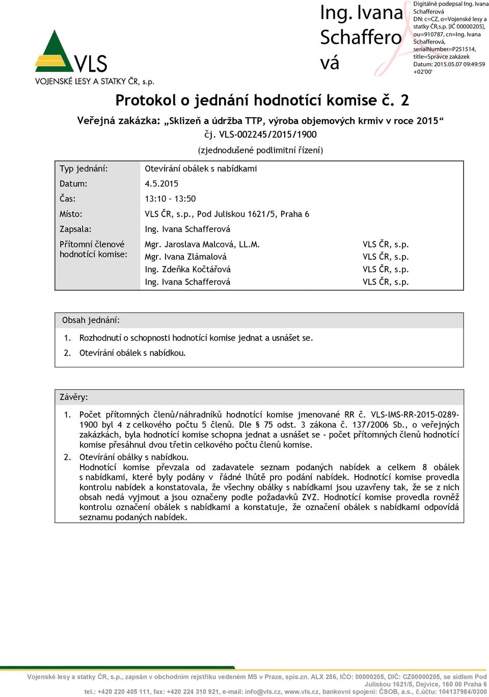 Ivana Schafferová Mgr. Jaroslava Malcová, LL.M. Mgr. Ivana Zlámalová Ing. Zdeňka Kočtářová Ing. Ivana Schafferová Obsah jednání: 1. Rozhodnutí o schopnosti hodnotící komise jednat a usnášet se. 2.