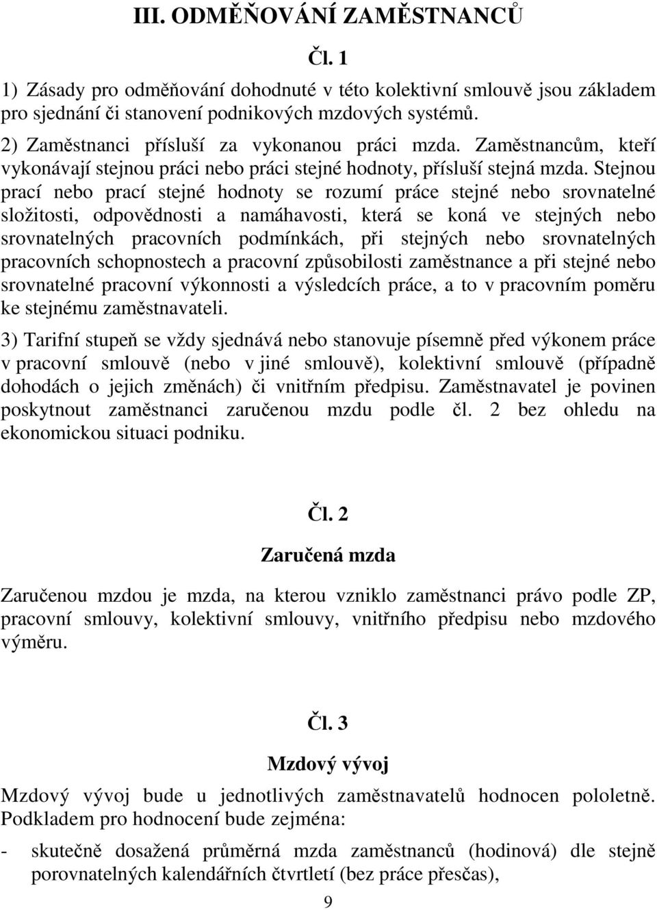 Stejnou prací nebo prací stejné hodnoty se rozumí práce stejné nebo srovnatelné složitosti, odpovědnosti a namáhavosti, která se koná ve stejných nebo srovnatelných pracovních podmínkách, při