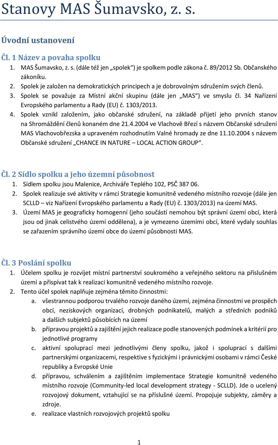 34 Nařízení Evropského parlamentu a Rady (EU) č. 1303/2013. 4. Spolek vznikl založením, jako občanské sdružení, na základě přijetí jeho prvních stanov na Shromáždění členů konaném dne 21.4.2004 ve Vlachově Březí s názvem Občanské sdružení MAS Vlachovobřezska a upraveném rozhodnutím Valné hromady ze dne 11.