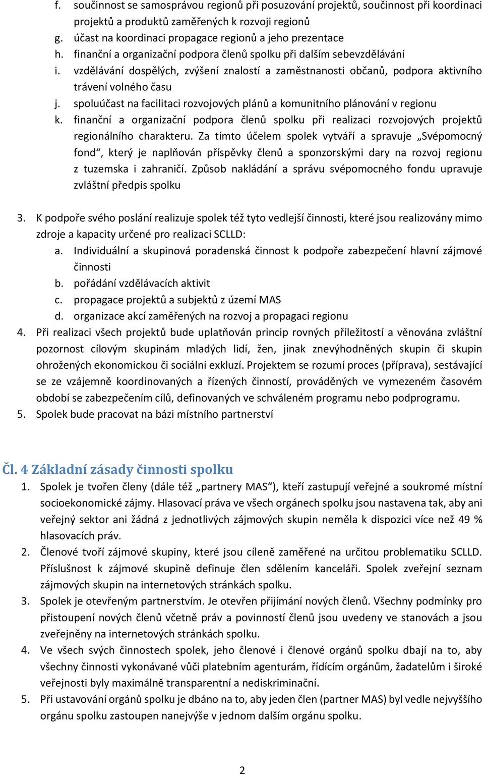 spoluúčast na facilitaci rozvojových plánů a komunitního plánování v regionu k. finanční a organizační podpora členů spolku při realizaci rozvojových projektů regionálního charakteru.