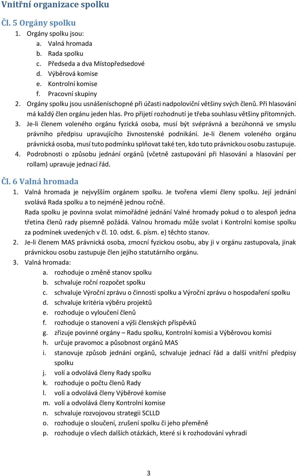 Je-li členem voleného orgánu fyzická osoba, musí být svéprávná a bezúhonná ve smyslu právního předpisu upravujícího živnostenské podnikání.