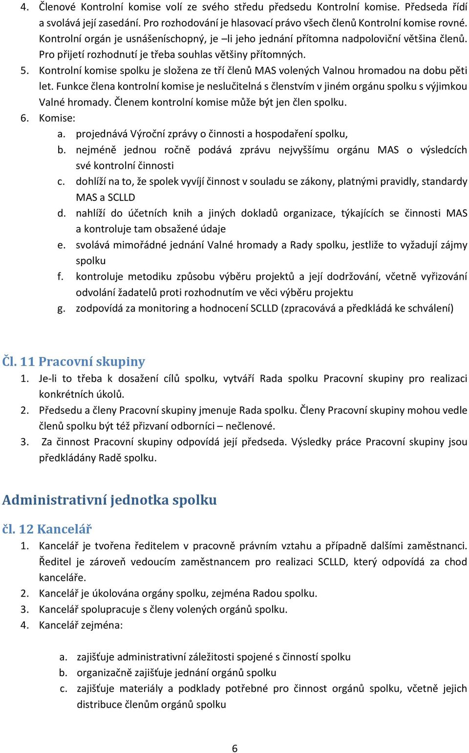 Kontrolní komise spolku je složena ze tří členů MAS volených Valnou hromadou na dobu pěti let. Funkce člena kontrolní komise je neslučitelná s členstvím v jiném orgánu spolku s výjimkou Valné hromady.