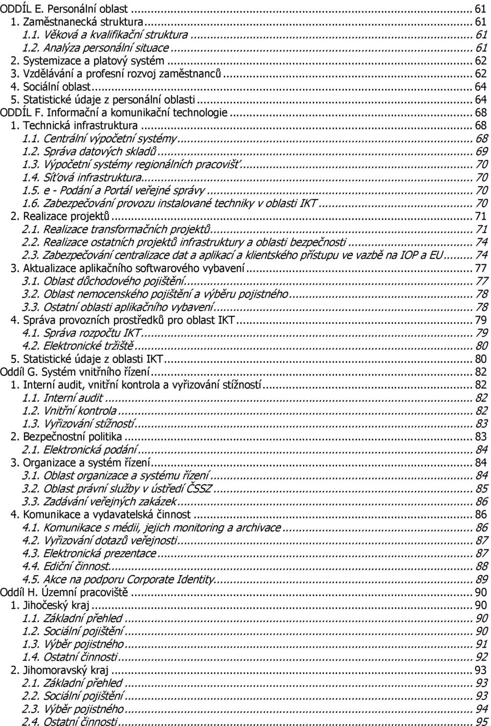 ..68 1.1. Centrální výpočetní systémy... 68 1.2. Správa datových skladů... 69 1.3. Výpočetní systémy regionálních pracovišť... 70 1.4. Síťová infrastruktura... 70 1.5.