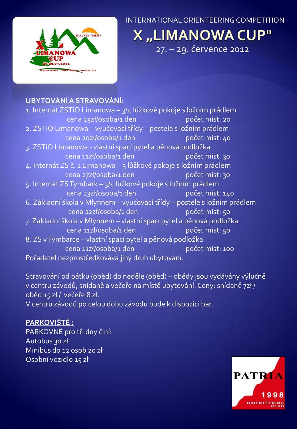 Internát ZS č. 1 Limanowa 3 lůžkové pokoje s ložním prádlem cena 27zł/osoba/1 den počet míst: 30 5. Internát ZS Tymbark 3/4 lůžkové pokoje s ložním prádlem cena 23zł/osoba/1 den počet míst: 140 6.