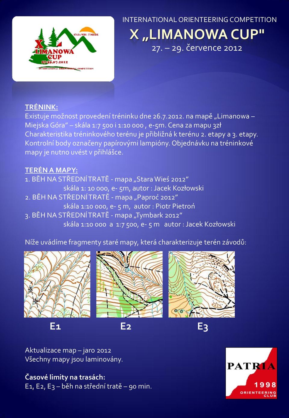 BĚH NA STŘEDNÍ TRATĚ - mapa Stara Wieś 2012 skála 1: 10 000, e- 5m, autor : Jacek Kozłowski 2. BĚH NA STŘEDNÍ TRATĚ - mapa Paproć 2012 skála 1:10 000, e- 5 m, autor : Piotr Pietroń 3.