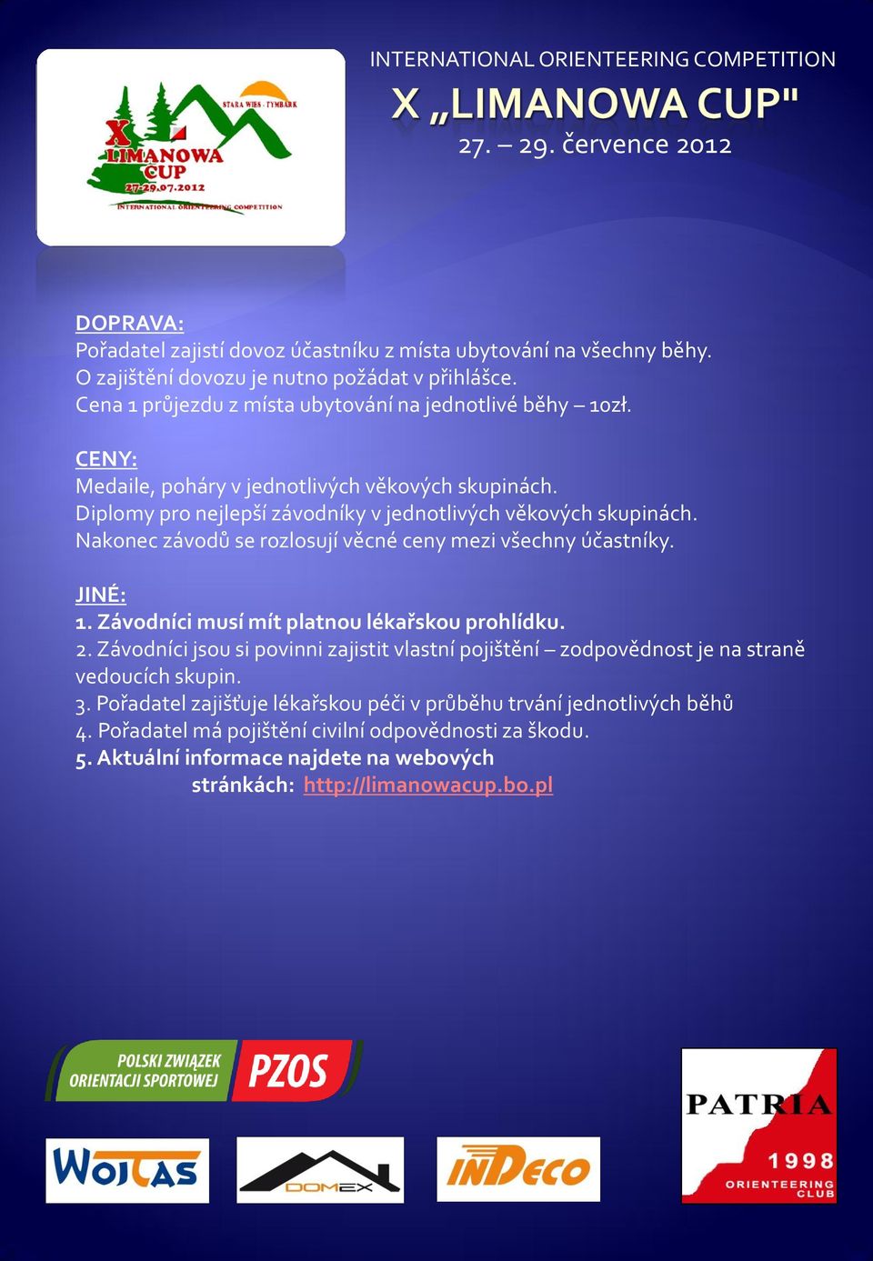 Nakonec závodů se rozlosují věcné ceny mezi všechny účastníky. JINÉ: 1. Závodníci musí mít platnou lékařskou prohlídku. 2.