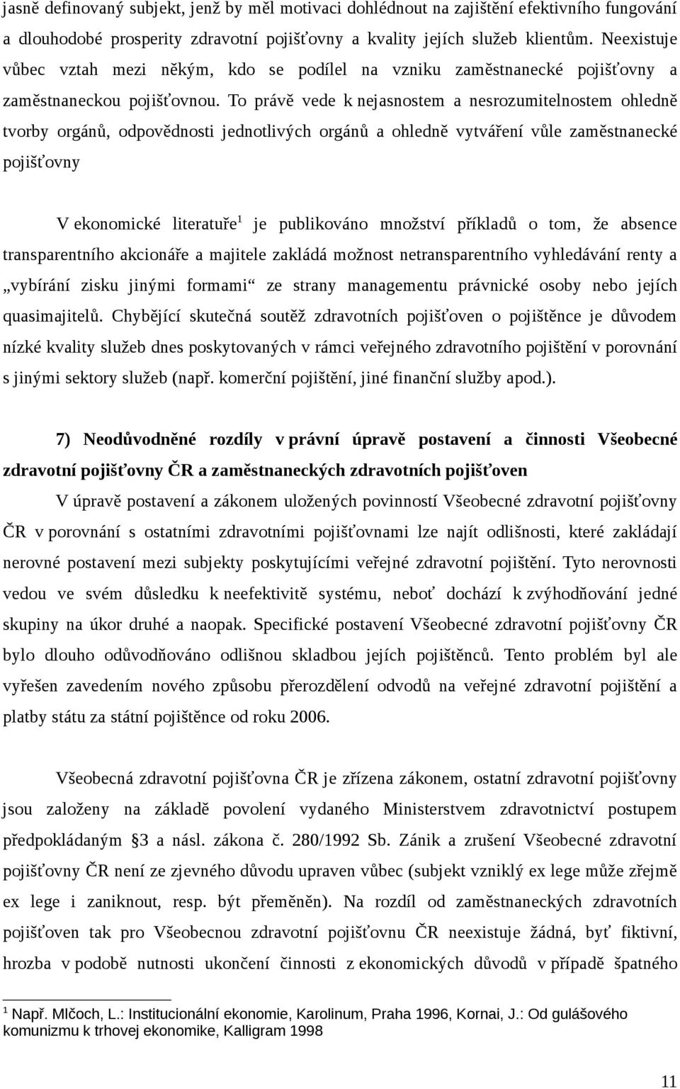 To právě vede k nejasnostem a nesrozumitelnostem ohledně tvorby orgánů, odpovědnosti jednotlivých orgánů a ohledně vytváření vůle zaměstnanecké pojišťovny V ekonomické literatuře 1 je publikováno