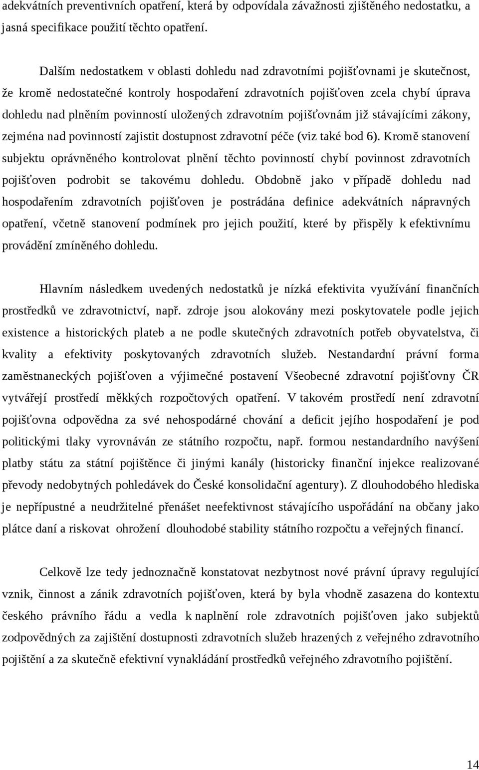 uložených zdravotním pojišťovnám již stávajícími zákony, zejména nad povinností zajistit dostupnost zdravotní péče (viz také bod 6).