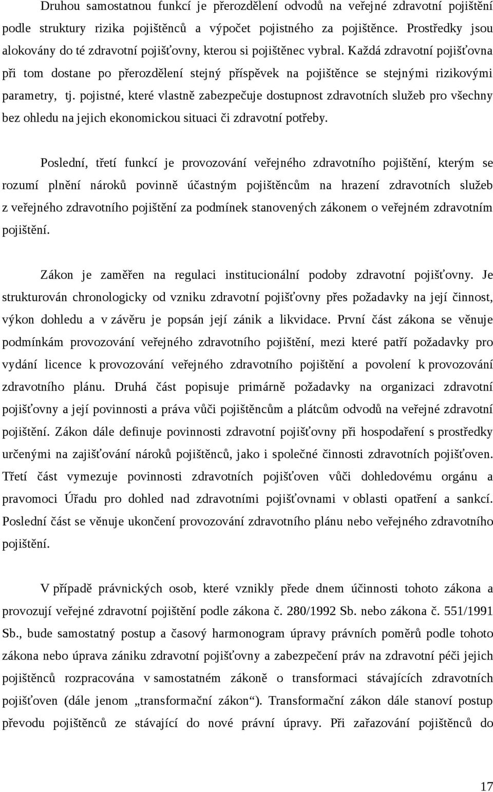 Každá zdravotní pojišťovna při tom dostane po přerozdělení stejný příspěvek na pojištěnce se stejnými rizikovými parametry, tj.