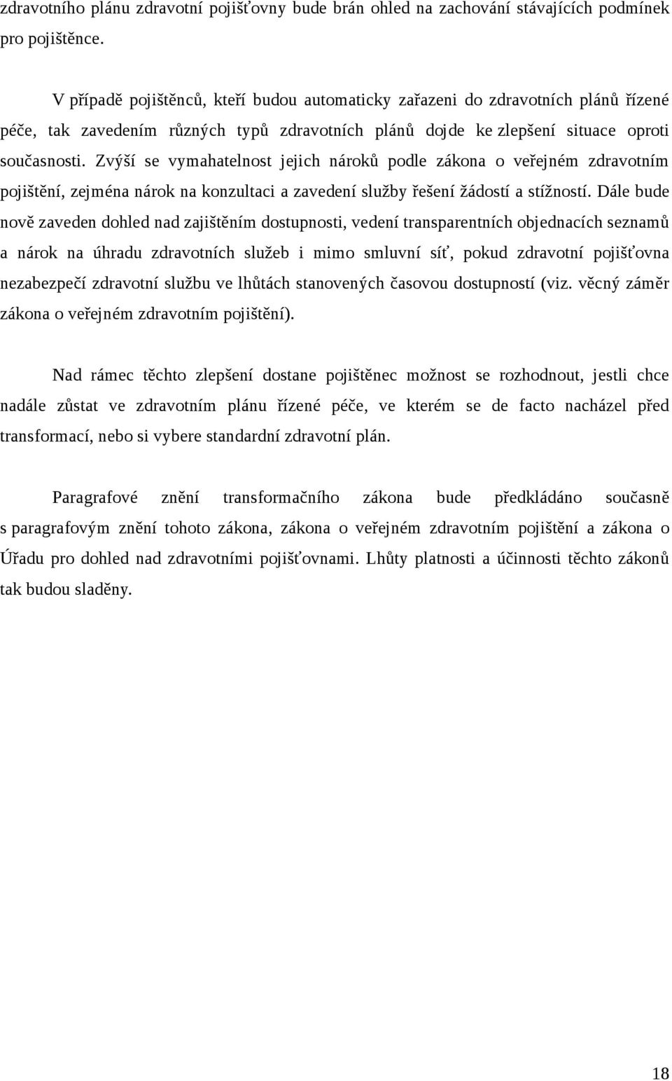 Zvýší se vymahatelnost jejich nároků podle zákona o veřejném zdravotním pojištění, zejména nárok na konzultaci a zavedení služby řešení žádostí a stížností.