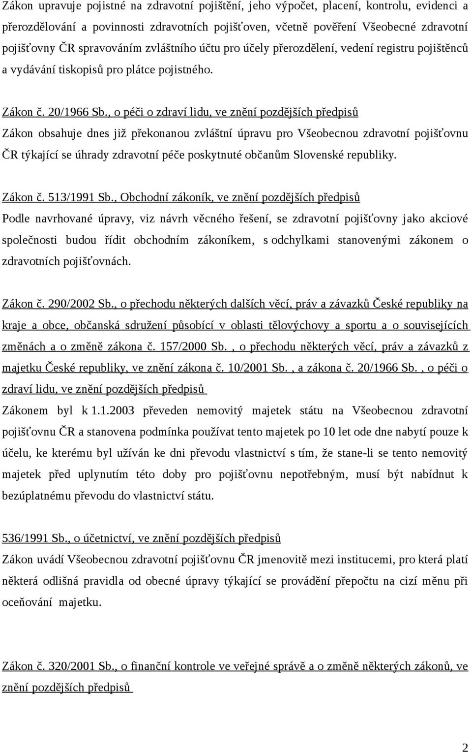 , o péči o zdraví lidu, ve znění pozdějších předpisů Zákon obsahuje dnes již překonanou zvláštní úpravu pro Všeobecnou zdravotní pojišťovnu ČR týkající se úhrady zdravotní péče poskytnuté občanům